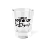 Load image into Gallery viewer, Drink Up Buttercup Shot Glass, 1.5oz
